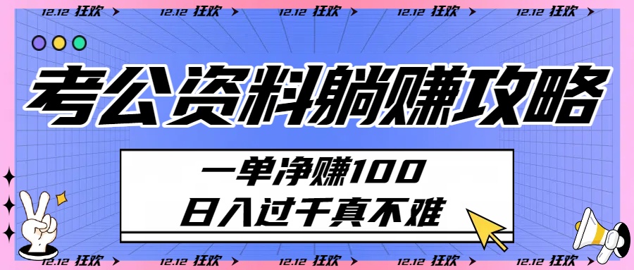 考公资料躺赚攻略：一单净赚100，日入过千真不难-网赚资源网