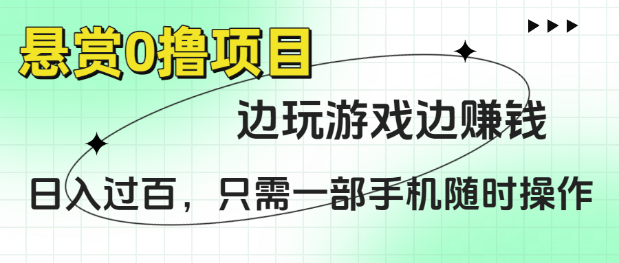 悬赏0撸项目，边玩游戏边赚钱，日入过百，只需一部手机随时操作-网赚资源网