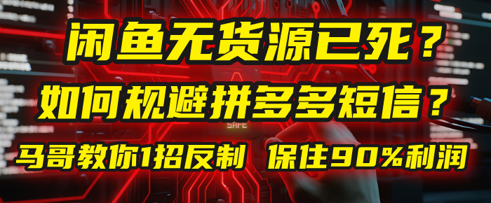 闲鱼下单如何避免客户收到拼多多短信？闲鱼无货源还能做吗？ 2025拼多多“下死手”，马哥教你1招反制，保住90%利润！-网赚资源网