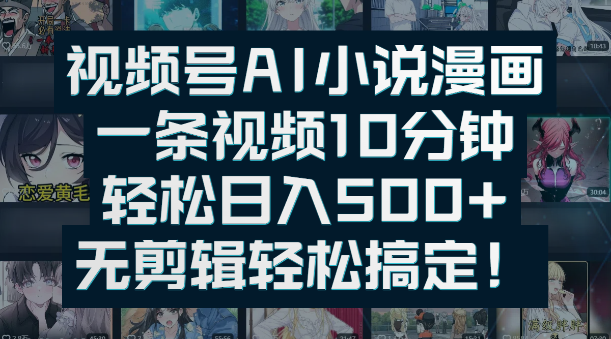 视频号AI小说漫画：一条视频10分钟，轻松日入500+，无剪辑轻松搞定！-网赚资源网
