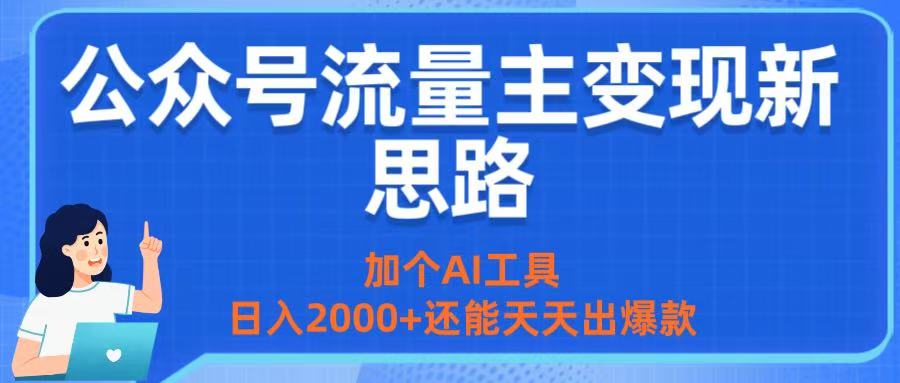 公众号流量主变现新思路：加个AI工具，日入2000+还能天天出爆款-网赚资源网