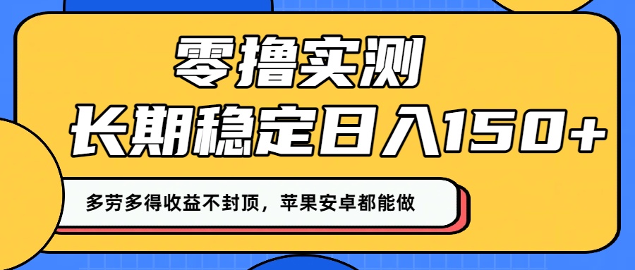 零撸实测:长期稳定日入150+,多劳多得收益不封顶,苹果安卓都能做!-网赚资源网