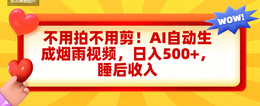 不用拍不用剪！AI自动生成烟雨视频，日入500+，睡后收入-网赚资源网