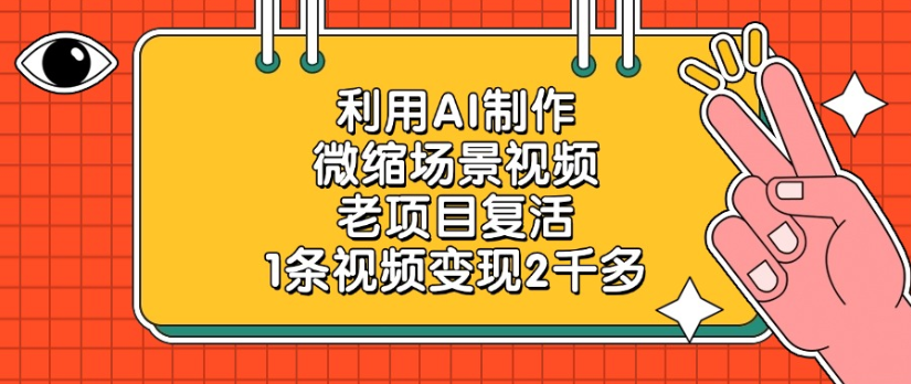 利用AI制作，微缩场景视频老项目，复活1条视频变现2千多-网赚资源网