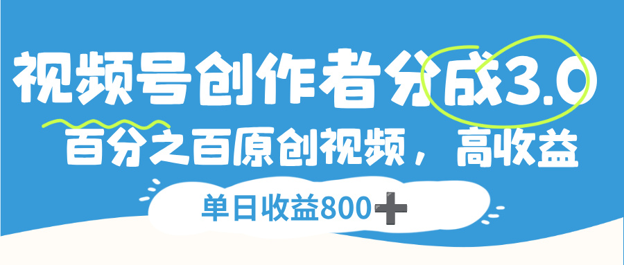 视频号，创作者分成 3.0，100%原创视频高收益，单日收益 800+-网赚资源网
