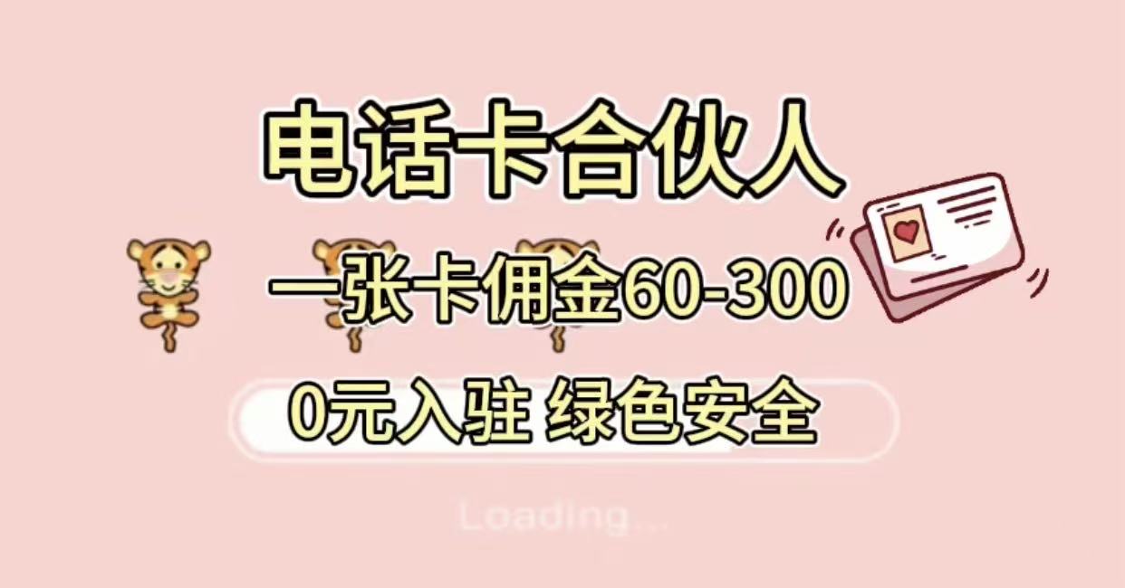 号卡合伙人，小白入门项目，一张卡佣金60-300 绿色安全-网赚资源网