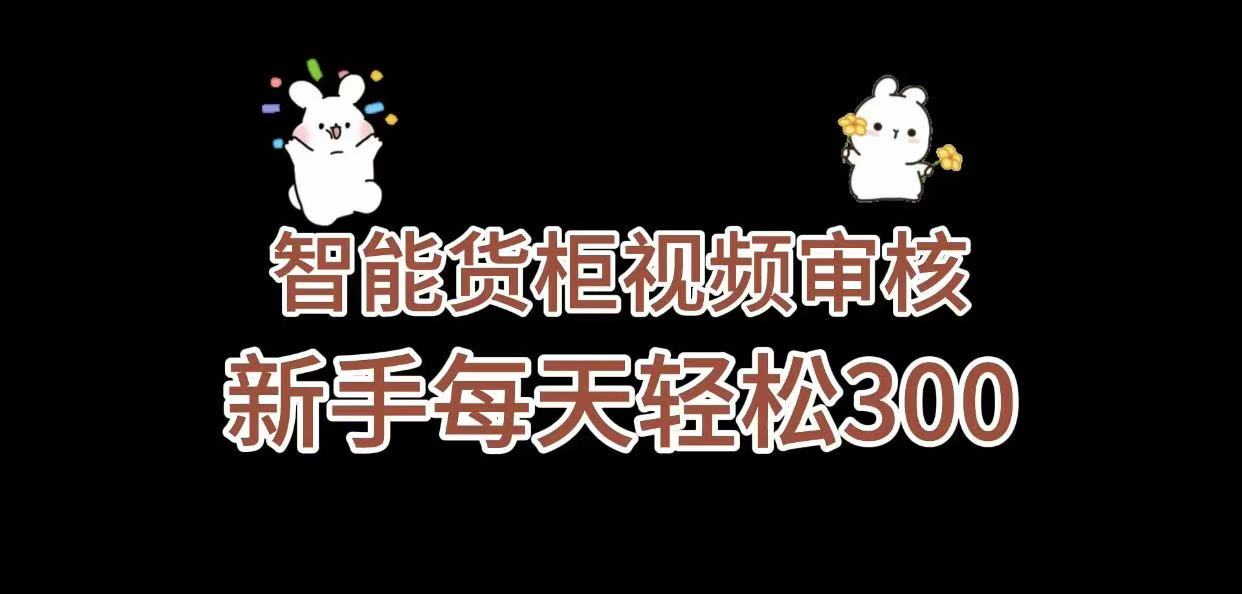 《智能货柜视频审核，几秒一单，多劳多得，新人小白一天轻松 300+，零门槛》-网赚资源网