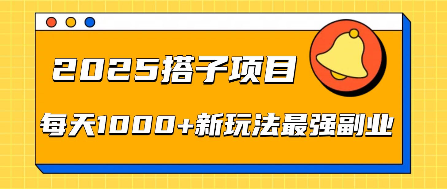 2025搭子项目每天1000+新玩法最强副业-网赚资源网