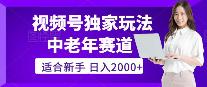 2025年视频号老年养生赛道惊现神技，零门槛搬运，日进斗金 2000+疯传独家秘籍！-网赚资源网