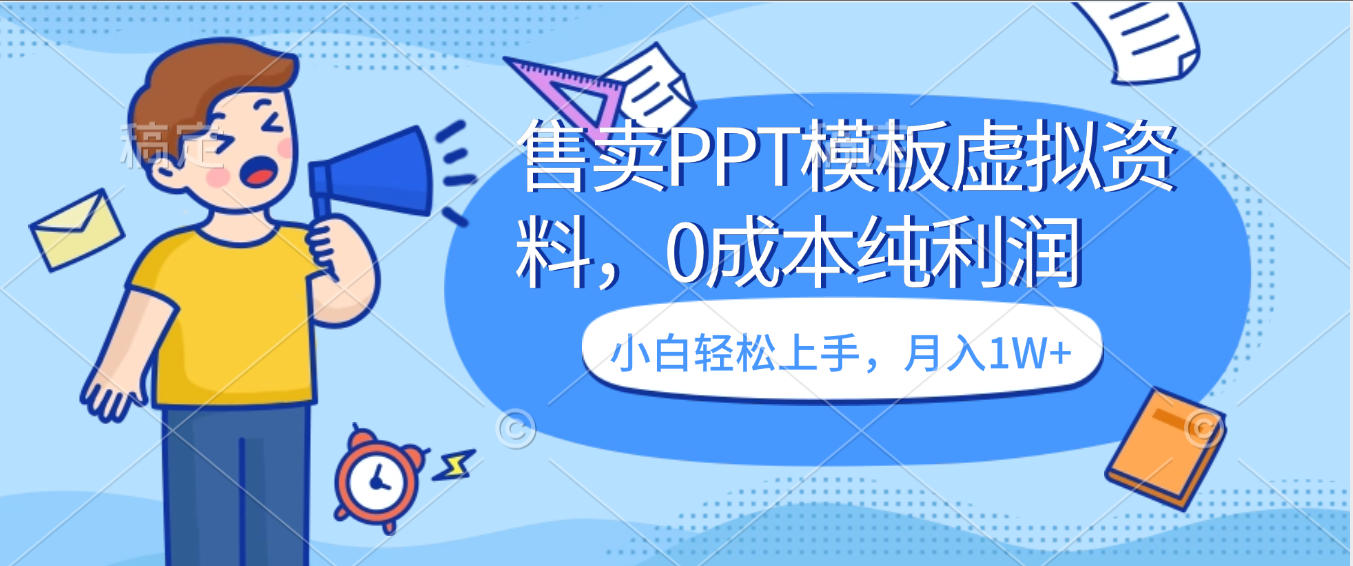 卖虚拟资料，售卖PPT模板，0成本纯利润，小白轻松上手，月入1W+-网赚资源网