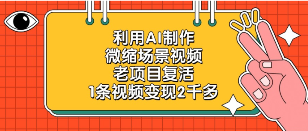 利用AI制作,老项目复活,微缩场景视频,1条视频变现2千多!-网赚资源网