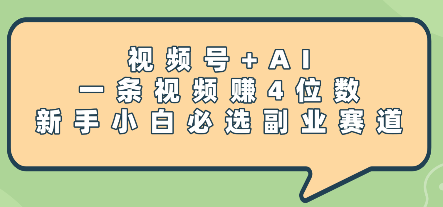 震惊！视频号+AI，一条视频赚4位数，新手小白必选副业赛道-网赚资源网