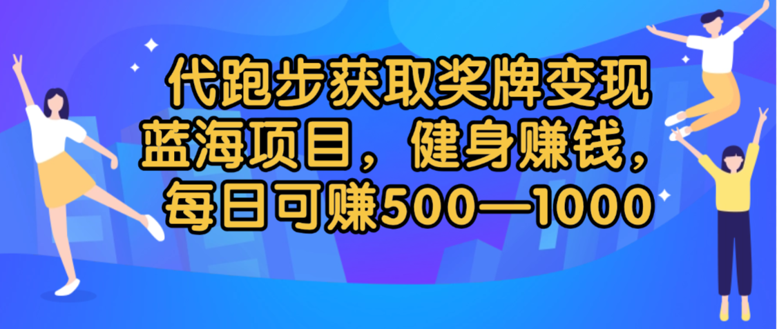 代跑步获取奖牌变现，蓝海项目，健身赚钱，每日可赚500-2000-网赚资源网