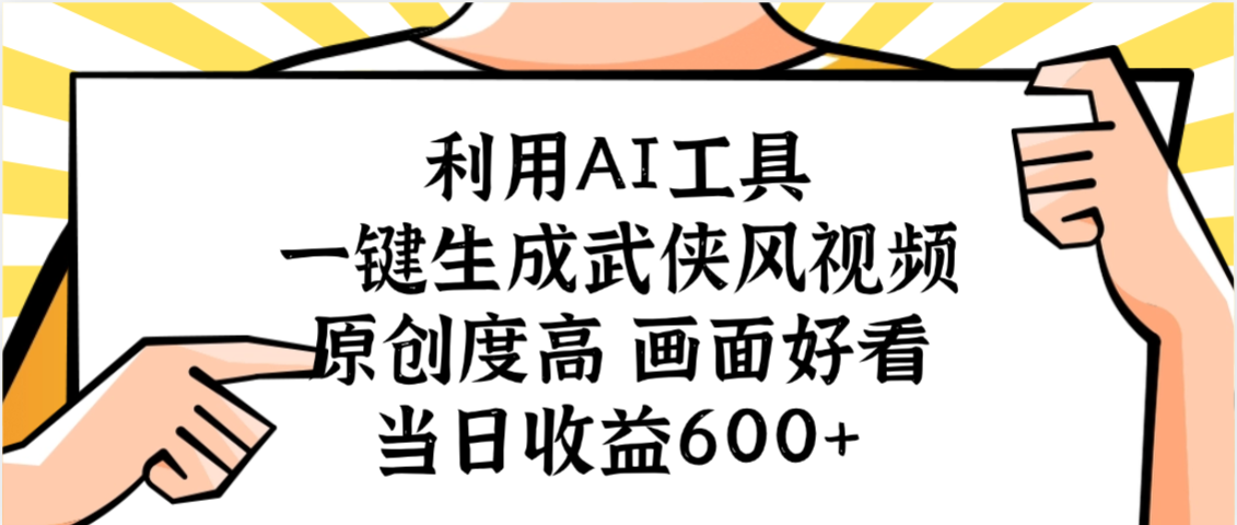 利用AI工具，一键生成武侠风视频，原创度高画面好看，当日收益600+-网赚资源网
