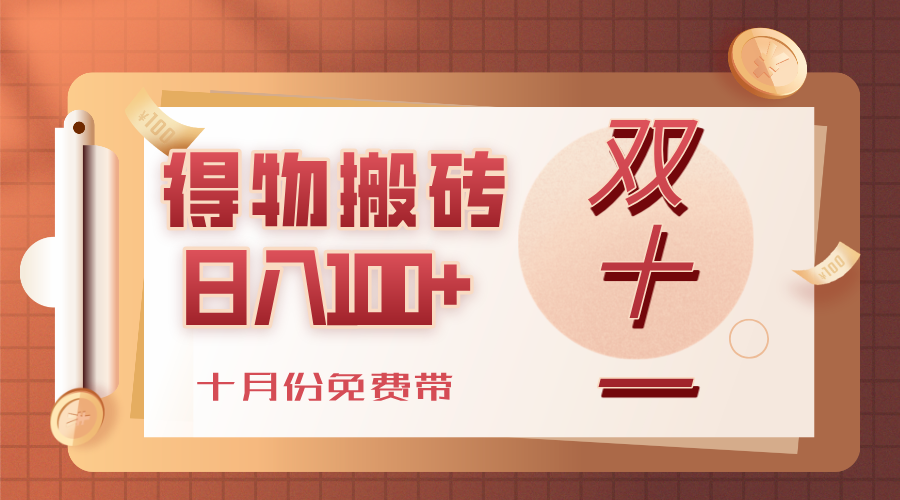 得物搬砖，轻轻松松日入100+，十月份免费带！-网赚资源网