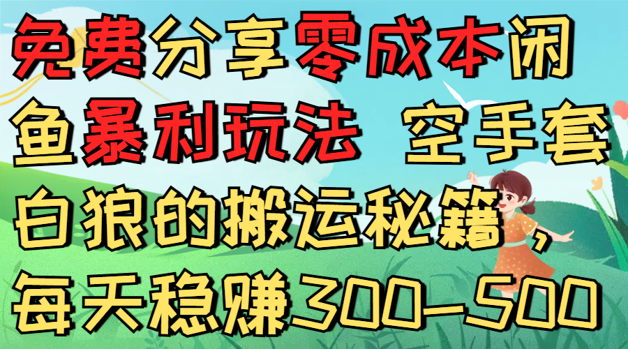 免费分享零成本闲鱼暴利玩法 空手套白狼的搬运秘籍,每天稳赚300-500-网赚资源网