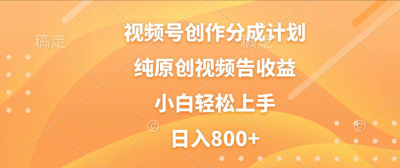视频号创作分成计划,纯原创视频告收益,新手小白轻松上手,日入800+-网赚资源网
