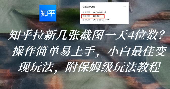 知乎拉新几张截图一天4位数？操作简单易上手，小白最佳变现玩法，附保姆级玩法教程-网赚资源网