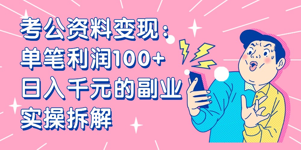 【小红书、咸鱼变现】考公资料变现：单笔利润100+，日入千元的副业实操拆解-网赚资源网