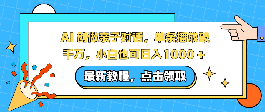 AI 创做亲子对话，单条播放破千万，小白也可日入1000 + -网赚资源网
