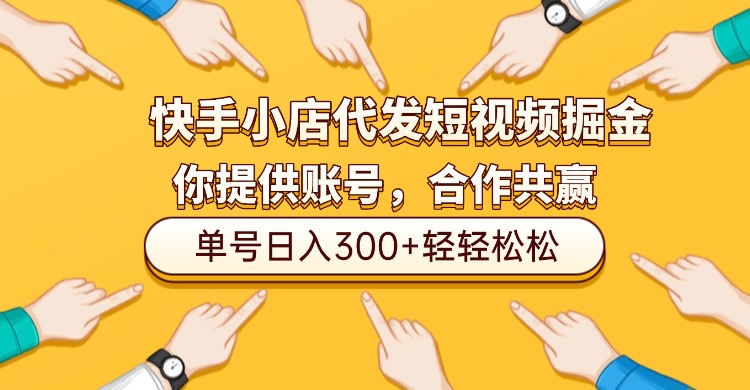 快手小店代发短视频掘金,你只提供账号,全程我们代运营,单号日入300+轻轻松松!-网赚资源网