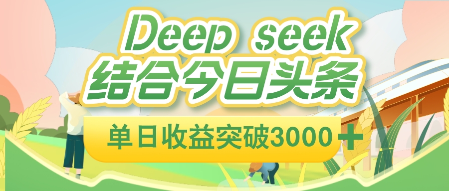 deep seek 结合今日头条,单日收益可突破 3000+,只需要简单的复制粘贴即可-网赚资源网