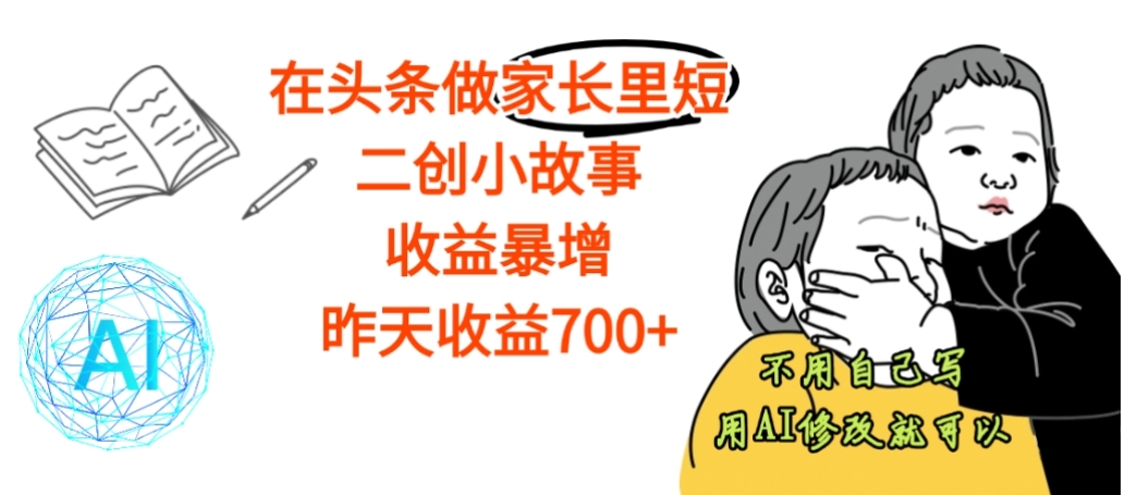 【震惊】在头条做家长里短二创小故事，收益暴增，昨天收益700+-网赚资源网