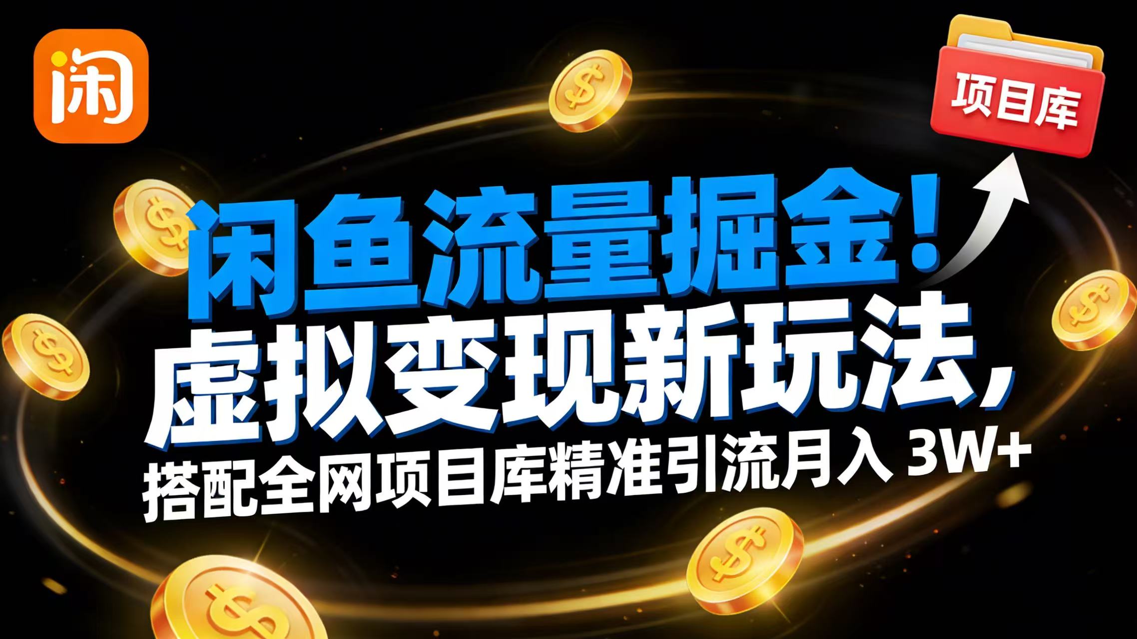闲鱼流量掘金!虚拟变现新玩法,搭配全网项目库精准引流月入 3W+-网赚副业网
