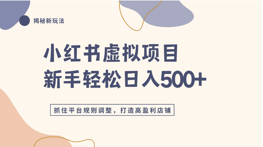 小红书虚拟项目实战4.0,抓住平台规则调整,单店可日入500+-网赚副业网