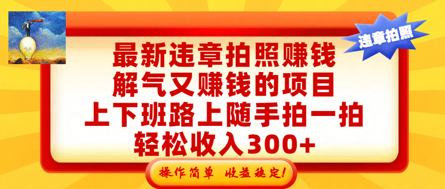 最新违章拍照赚钱,解气又赚钱的项目,上下班路上随手拍一拍,轻松收入300+,悄悄的闷声发大财,操作简单,收益稳!-网赚副业网