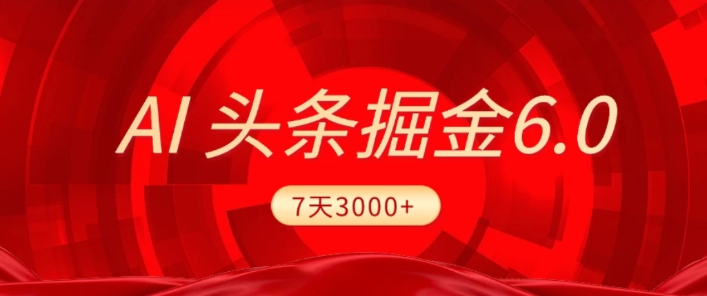 2026最新AI头条6.0，7天挣了3000+，操作很简单，小白可以照做（附详细教程）-网赚副业网