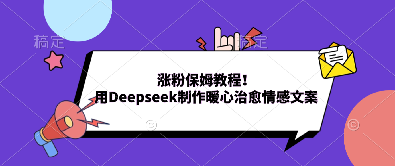 涨粉保姆教程!用Deepseek制作暖心治愈情感文案-网赚副业网