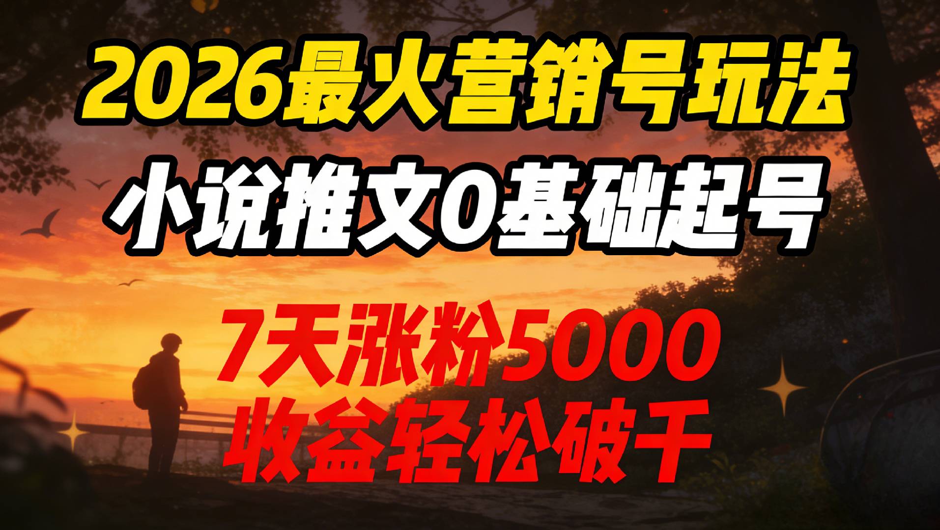 2026最火营销号玩法:小说推文0基础起号,7天涨粉5000,收益轻松破千!-网赚副业网