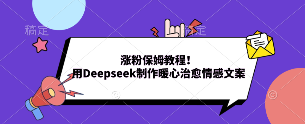 涨粉保姆教程!用Deepseek制作暖心治愈情感文案!-网赚副业网