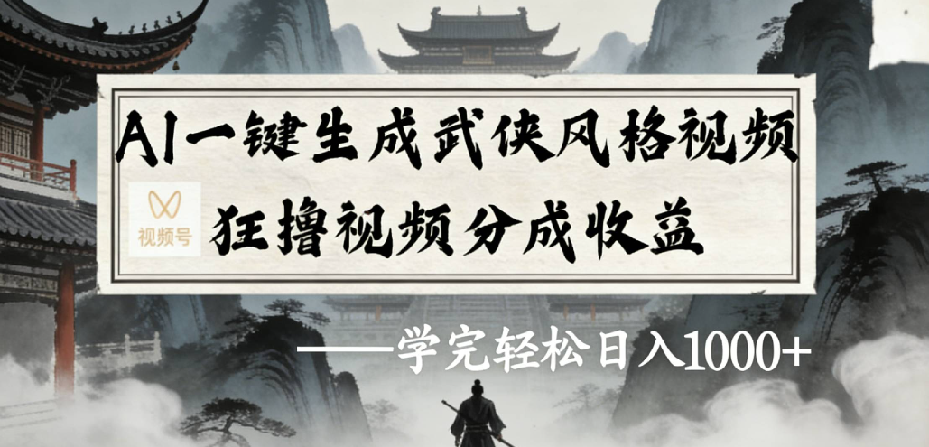 AI一键生成武侠风格视频视频号狂撸视频分成收益-网赚副业网