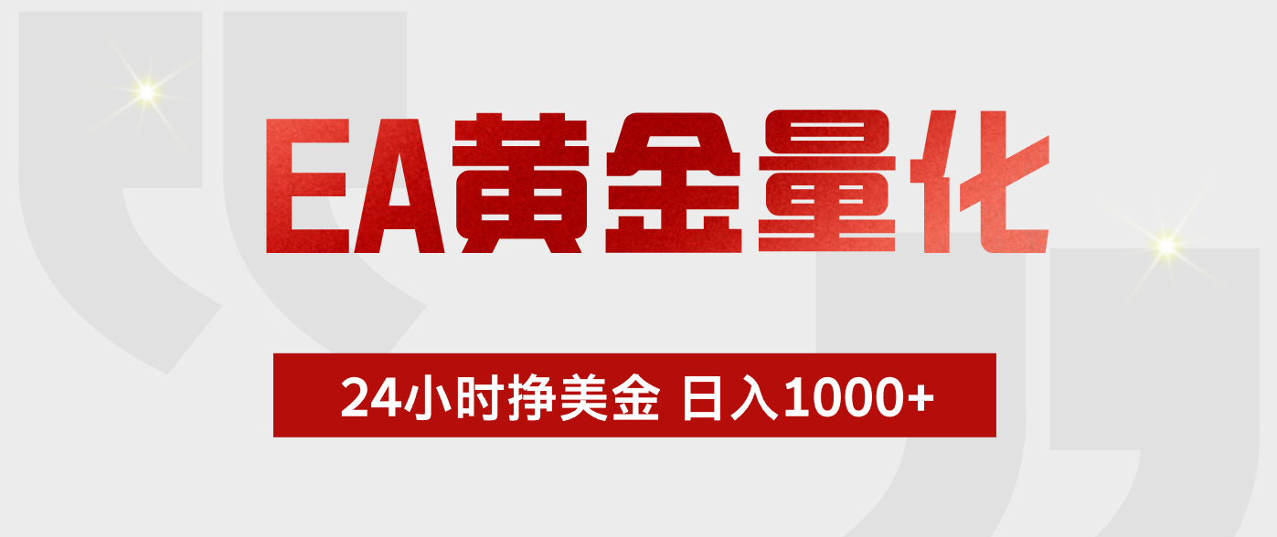 （19462期）EA黄金量化 ，24小时不断挣美金，小白轻松上手，日入1000+-网赚副业网