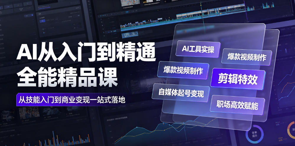 AI从入门到精通全能精品课｜AI工具实操+爆款视频制作+剪辑特效+自媒体起号变现+职场高效赋能全教程-网赚副业网