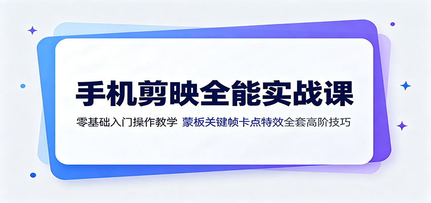 手机剪映全能实战课：零基础入门操作教学，蒙版关键帧卡点特效全套高阶技巧-网赚副业网