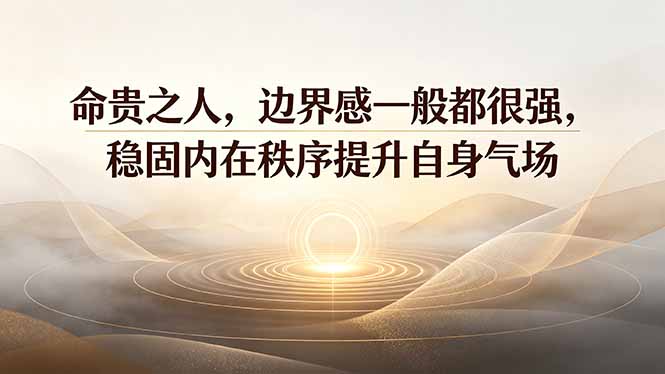 （19478期）付费文章：命贵之人，边界感一般都很强，稳固内在秩序提升自身气场-网赚副业网