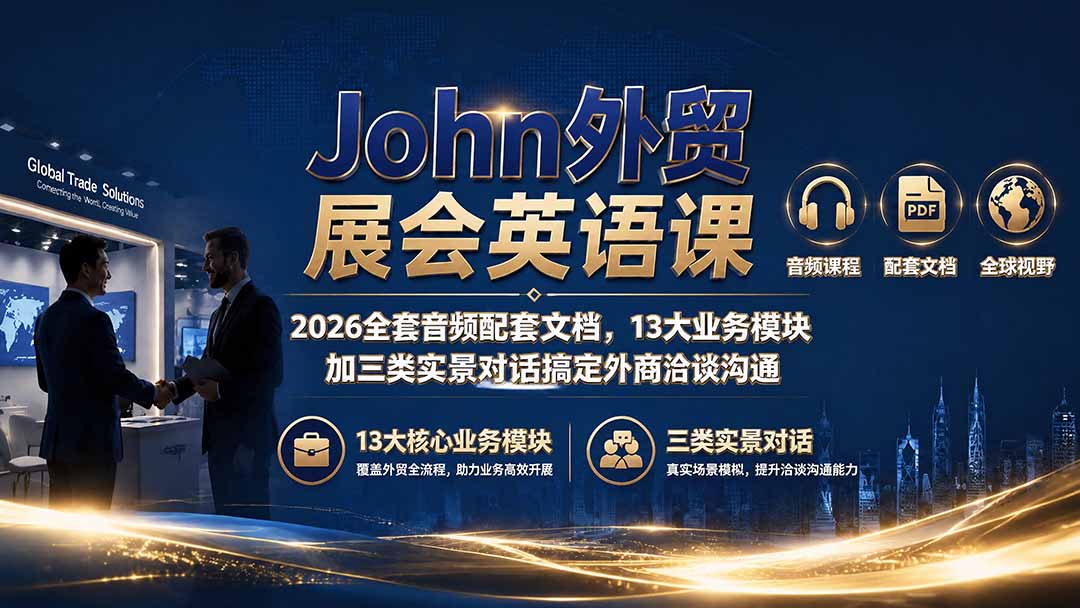 （19610期）John外贸展会英语课｜2026全套音频配套文档，13大业务模块加三类实景对话搞定外商洽谈沟通-网赚副业网