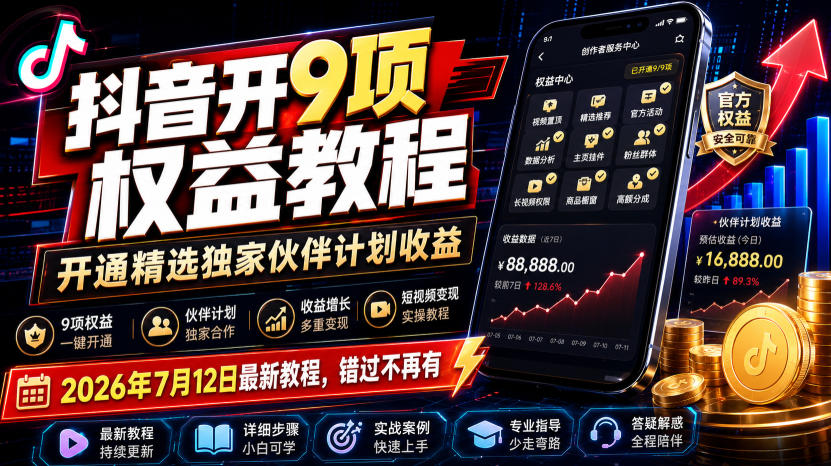 (19412期)抖音开9项权益教程,开通精选独家伙伴计划收益,2026年7月12日最新教程,错过不再有-网赚副业网