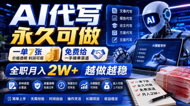 AI代写永久可做，一单7张，免费给一手接单渠道，全职月入2W+越做越稳【揭秘】-网赚副业网