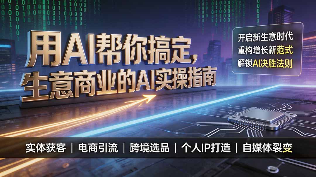 (19608期)用AI帮你搞定,生意商业的AI实操指南,开启新生意时代,重构增长新范式,解锁AI时代决胜法则-网赚副业网
