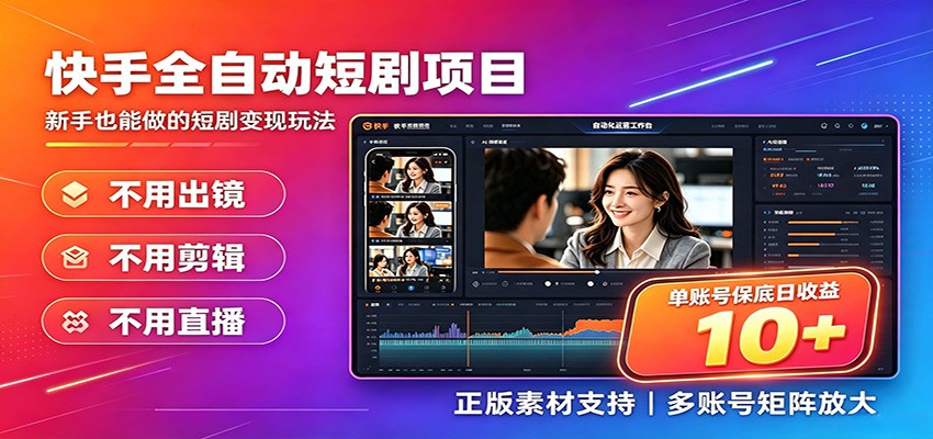 快手短剧AI全自动剪辑推广变现项目，单账号日收益保底10+-网赚副业网