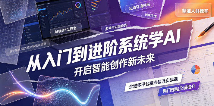从入门到进阶系统学AI,开启智能创作新未来,两门课程,全面提升你的AI创作能力插图 从入门到进阶系统学AI,开启智能创作新未来,两门课程,全面提升你的AI创作能力插图