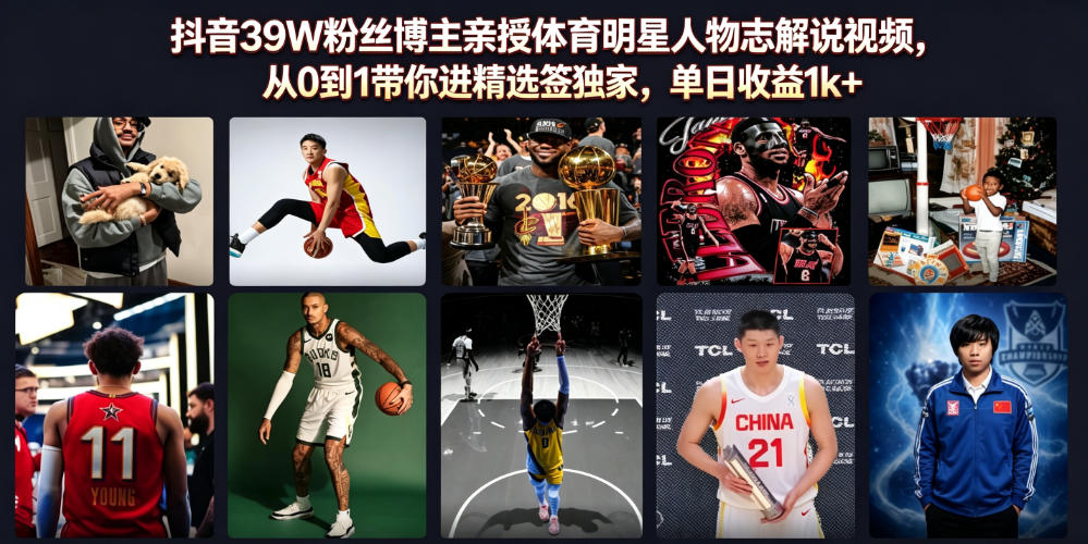 抖音39W粉丝博主亲授体育明星人物志解说视频，从0到1带你进精选签独家，单日收益1k+-网赚副业网