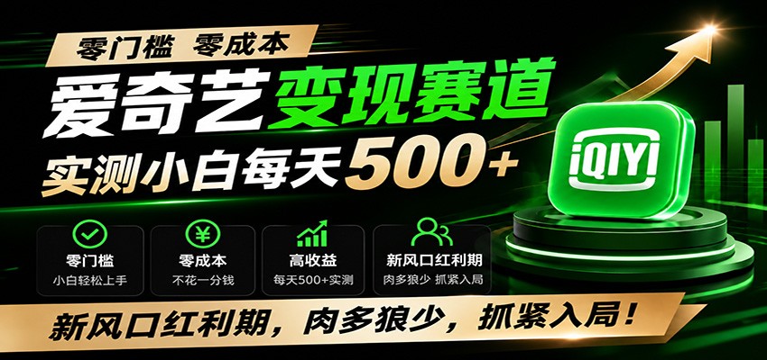 零门槛爱奇艺变现冷门赛道，实测小白每天500+，新风口红利期，肉多狼少，抓紧入局！-网赚副业网