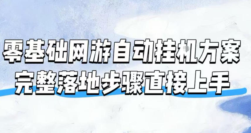 零基础网游自动挂G方案，完整落地步骤直接上手，不用长时间守电脑持续盈利【揭秘】-网赚副业网