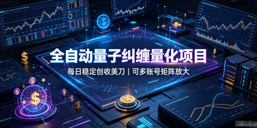 全自动量子纠缠量化项目,每日稳定创收美刀,可多账号矩阵放大【揭秘】-网赚副业网