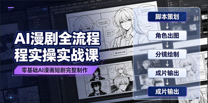 AI漫剧全流程实操实战课｜零基础AI漫画短剧完整制作、脚本出图成片全链路落地教程-网赚副业网